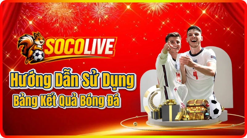 Hướng Dẫn Sử Dụng Bảng Kết Quả Bóng Đá Tại Socolive