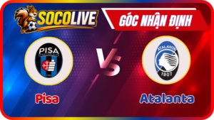 Nhận Định Pisa vs Atalanta – 02:45: Chênh Lệch Đẳng Cấp Tại Arena Garibaldi