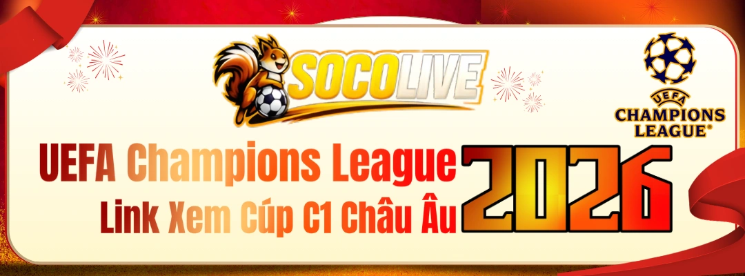Trực Tiếp UEFA Champions League – Link Xem Cúp C1 Châu Âu Full HD Tại Socolive
